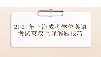 2021年上海成人高考学位英语考试英汉互译解题方法
