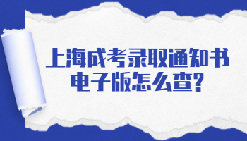 上海成人高考录取通知书电子版如何查?