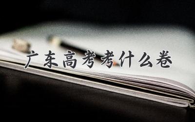 广东高考考什么卷