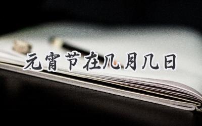 元宵节在几月几日