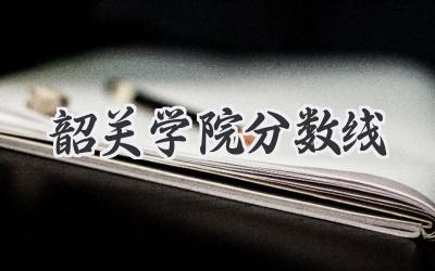 韶关学院分数线