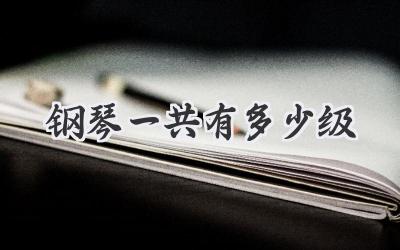 钢琴一共有多少级