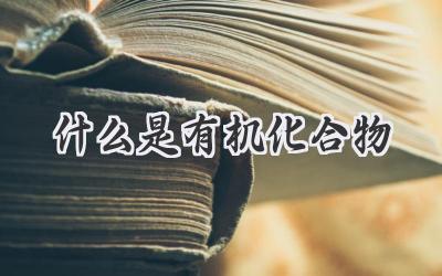 什么是有机化合物