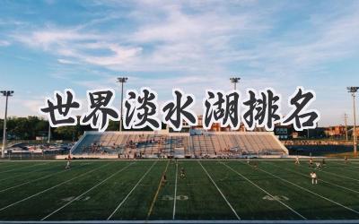世界淡水湖排名