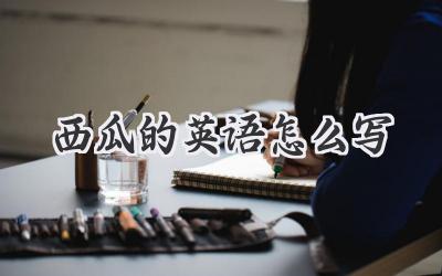 西瓜的英语怎么写