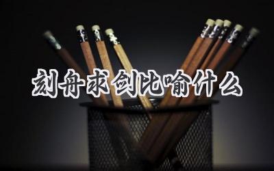 刻舟求剑比喻什么