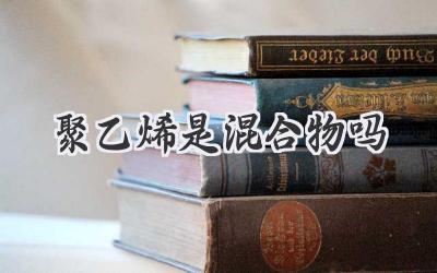 聚乙烯是混合物吗