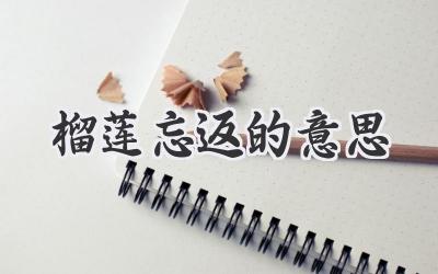 榴莲忘返的意思