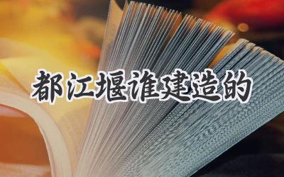 都江堰谁建造的