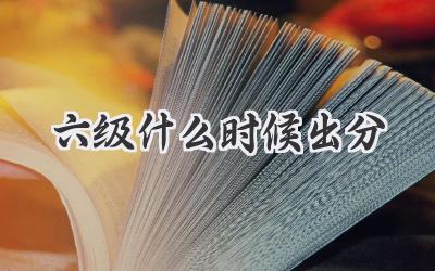 六级什么时候出分