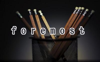 foremost