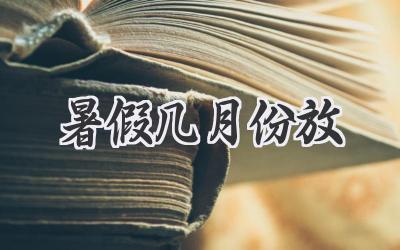 暑假几月份放