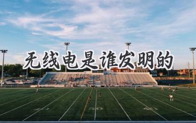 无线电是谁发明的